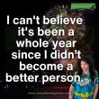 I can't believe it's been a whole year since I didn't become a better person. - Bryathan Nobswobble from Woodward Games