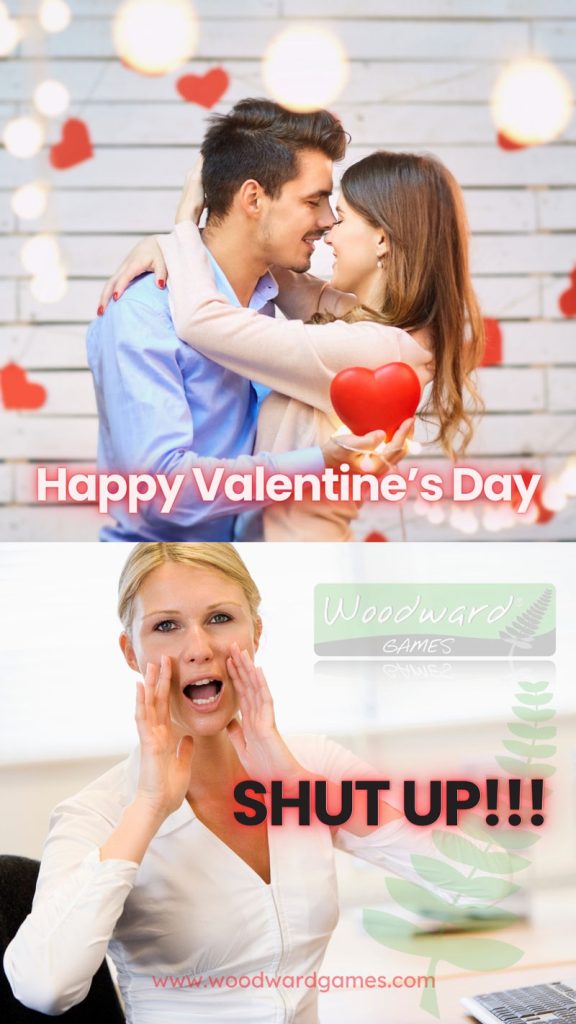 Happy Valentine's Day .... SHUT UP! Valentine Meme - Woodward Games